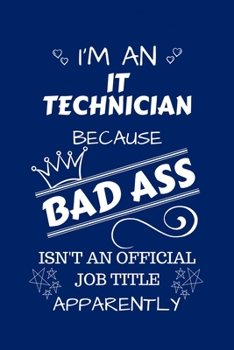 Paperback I'm An IT Technician Because BAD ASS Isn't A Job Title Apparently: Perfect Gag Gift For An IT Technician Who Happens To Be A Bad Ass! Blank Lined Note Book