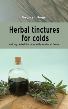 Paperback Herbal tinctures for colds: making herbal tinctures with alcohol at home Book