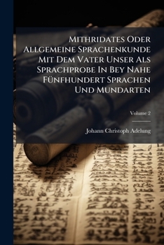 Paperback Mithridates Oder Allgemeine Sprachenkunde Mit Dem Vater Unser Als Sprachprobe In Bey Nahe FÃ1/4nfhundert Sprachen Und Mundarten Book