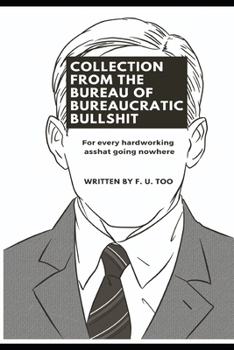 Paperback Collection from the Bureau of Bureaucratic Bullshit: For every hardworking asshat going nowhere Book