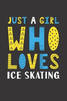 Just A Girl Who Loves Ice Skating: Funny Ice Skating Lovers Girl Women Gifts Lined Journal Notebook 6x9 120 Pages