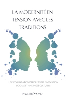 LA MODERNITÉ EN TENSION AVEC LES TRADITIONS: Une cohabitation difficile entre innovation sociale et ancrages culturels (French Edition)