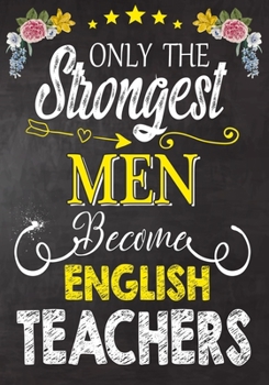 Paperback Only the strongest men become English Teachers: Teacher Notebook, Journal or Planner for Teacher Gift, Thank You Gift to Show Your Gratitude During Te Book