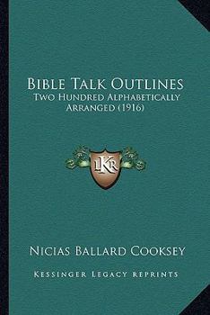 Paperback Bible Talk Outlines: Two Hundred Alphabetically Arranged (1916) Book