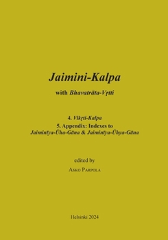 Paperback Jaimini-Kalpa with Bhavatrata-Vrtti: 4. Vikrti-Kalpa, 5. Appendix, and Jaiminiya-Arseya-Brahmana with the Vrtti of Jayanta Book