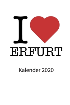 I love Erfurt Kalender 2020: I love Erfurt Kalender 2020 Tageskalender 2020 Wochenkalender 2020 Terminplaner 2020 53 Seiten 6x9 Zoll ca. DIN A5