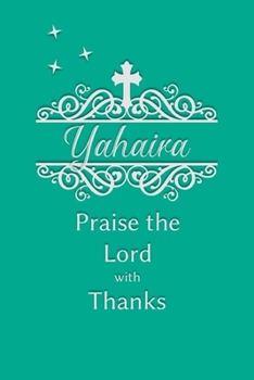 Yahaira Praise the Lord with Thanks: Personalized Gratitude Journal for Women of Faith