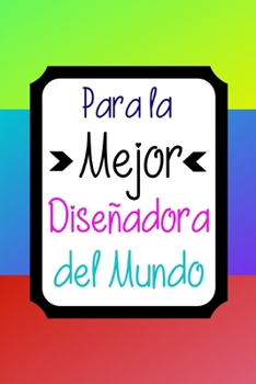 Para La Mejor Diseñadora del Mundo: Libreta de Apuntes Para Diseñadores  | Appreciation Gift for Designers. Cuaderno para Regalo. Journal Paper Notebook (Spanish Edition)