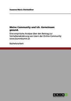 Paperback Meine Community und ich. Gemeinsam gesund.: Eine empirische Analyse über den Beitrag zur Verhaltensänderung von Usern der Online-Community www.bummbum [German] Book