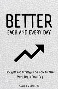 Paperback Better Each and Every Day: Thoughts and Strategies on How to Make Every Day a Great Day Book