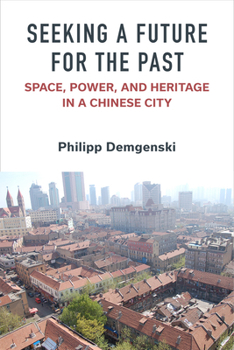 Paperback Seeking a Future for the Past: Space, Power, and Heritage in a Chinese City Book