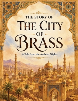 The Story of the City of Brass: A Tale from the Arabian Nights