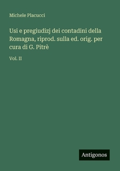 Paperback Usi e pregiudizj dei contadini della Romagna, riprod. sulla ed. orig. per cura di G. Pitrè: Vol. II [Italian] Book