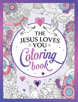The Jesus Loves You Coloring Book: A Christian Coloring Book of Beautiful Designs and Inspiring Scripture