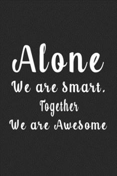 Alone We Are Smart. Together We Are Awesome (Quote Journal, Funny Book of Quotes, Coffee Table Books) : Journal 6 X 9, 120 Page Blank Lined Paperback Journal/Notebook