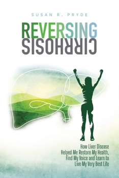 Paperback Reversing Cirrhosis: How Liver Disease Helped Me Restore My Health, Find My Voice and Learn to Live My Very Best Life Book