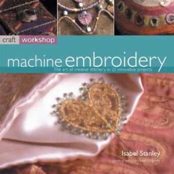 Machine Embroidery: The Art of Creative Stitchery in 25 Innovative Projects (Craft Workshop) - Book  of the New Crafts