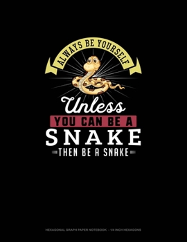 Paperback Always Be Yourself Unless You Can Be A Snake Then Be A Snake: Hexagonal Graph Paper Notebook - 1/4 Inch Hexagons Book