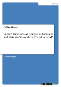 Paperback Speech Functions. An Analysis of Language and Status in "Columbo: A Friend in Deed" Book