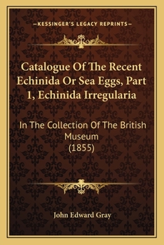 Catalogue Of The Recent Echinida Or Sea Eggs, Part 1, Echinida Irregularia: In The Collection Of The British Museum