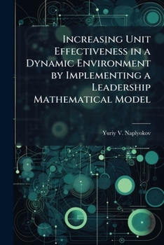 Paperback Increasing Unit Effectiveness in a Dynamic Environment by Implementing a Leadership Mathematical Model Book