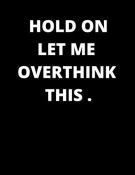 Paperback Hold on Let Me Overthink This .: lined notebook Book