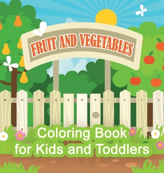 Fruit And Vegetables Coloring Book For Kids And Toddlers: Garden Plants Coloring Book For Kids