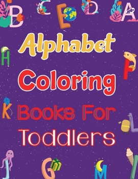 Alphabet Coloring Books For Toddlers: Alphabet Coloring Book Alphabet Coloring Books For Toddlers - 179 pages - 8.5" x 11