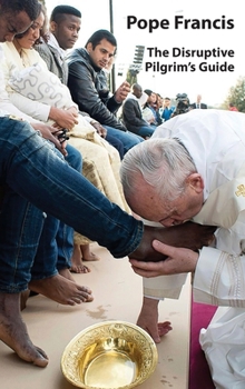 Hardcover Pope Francis: The Disruptive Pilgrim's Guide Book
