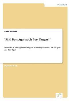 Paperback "Sind Best Ager auch Best Targets?": Effiziente Marktsegmentierung im Konsumgütermarkt am Beispiel der Best-Ager [German] Book