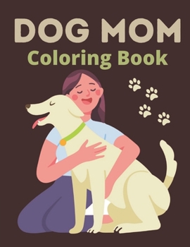 Dog Mom Coloring Book: dog mom quotes coloring book:Perfect For Mom Gift