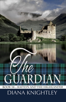 The Guardian: A Year at Kilchurn Castle - Book #14 of the Kaitlyn and the Highlander