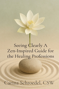 Hardcover Seeing Clearly A Zen-Inspired Guide for the Healing Professions Book