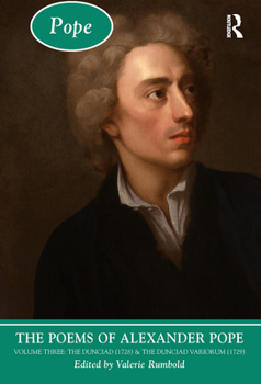 The Poems of Alexander Pope: Volume Three: The Dunciad (1728) & the Dunciad Variorum (1729)