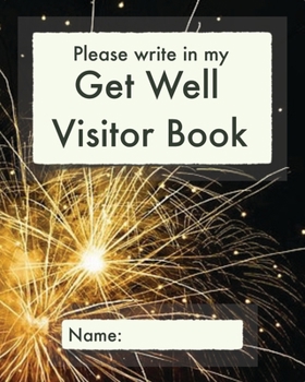 Paperback Please write in my Get Well Visitor Book: Fireworks cover - Visitor record and log for hospital patients who are not yet able to welcome visitors, or Book