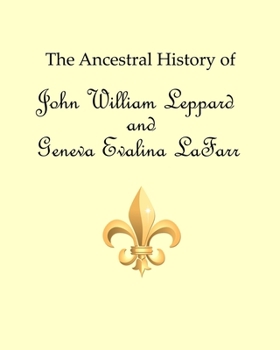 Paperback The Ancestral History of John William Leppard and Geneva Evalina LaFarr Book