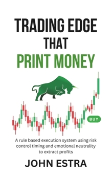 Paperback Trading Edge That Print Money: A rule based execution system using risk control timing and emotional neutrality to extract profits Book