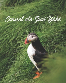 Carnet de Suivi Bébé: Journal de bord pour bébé, suivre l'alimentation, le sommeil, les changements de couches, les activités, l'état de santé, les ... de Macareux Moine) (French Edition)