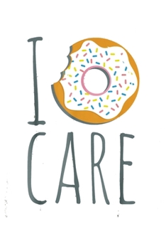 I Donut Care: Notebook journal college ruled for Doughnut Lovers | Food Pun | Gift for Sprinkled Donuts & Cupcakes Girls | 100 Ruled Lined Pages (6x9 inches)