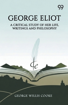 George Eliot: A Critical Study Of Her Life, Writings And Philosophy