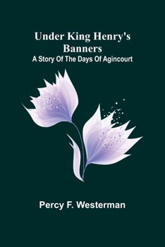 Under King Henry's Banners: A story of the days of Agincourt