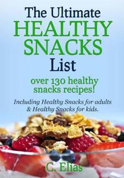 Paperback The Ultimate Healthy Snack List including Healthy Snacks for Adults & Healthy Snacks for Kids: Discover over 130 Healthy Snack Recipes - Fruit Snacks, Book