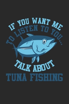 If you want me to listen to you… Talk about Tuna Fishing: Thunfisch Fischer Lustig Fischer Gespräch Hobby  Notizbuch liniert 120 Seiten für Notizen Zeichnungen Formeln Organizer Tagebuch