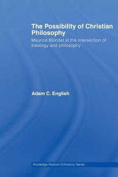 Paperback The Possibility of Christian Philosophy: Maurice Blondel at the Intersection of Theology and Philosophy Book