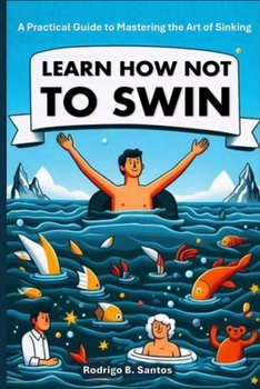 Learn How Not to Swim: A Practical Guide to Mastering the Art of Sinking