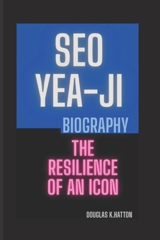 SEO YEA-JI BIOGRAPHY: The Resilience of An Icon