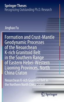 Hardcover Formation and Crust-Mantle Geodynamic Processes of the Neoarchean K-Rich Granitoid Belt in the Southern Range of Eastern Hebei-Western Liaoning Provin Book