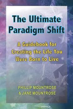 Paperback The Ultimate Paradigm Shift: A Guidebook for Creating the Life You Were Born to Live Book
