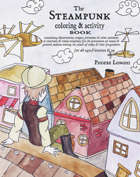 Paperback The Steampunk Coloring and Activity Book: Containing Illustrations, Recipes, Formulas & Other Activities to Entertain & Entice Creativity for the Prev Book