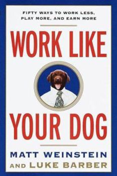 Hardcover Work Like Your Dog: Fifty Ways to Work Less, Play More, and Earn More Book